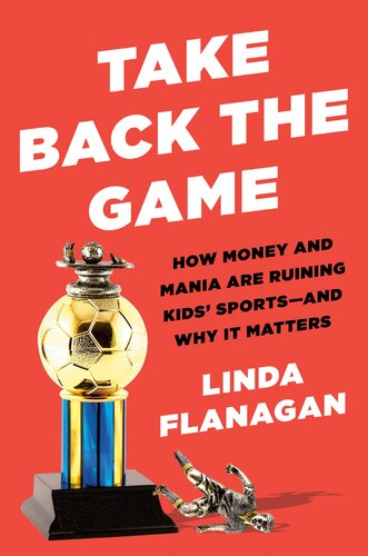 Take Back the Game: How Money and Mania Are Ruining Kids' Sports—and Why It Matters