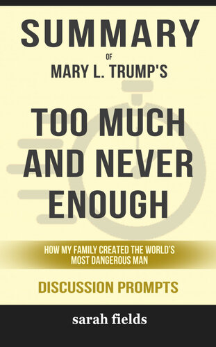 Summary of Too Much and Never Enough: How My Family Created the World's Most Dangerous Man by Mary L. Trump Ph.D. (Discussion Prompts)