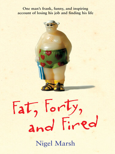Fat, Forty, and Fired: One man's frank, funny, and inspiring account of losing his job and finding his life