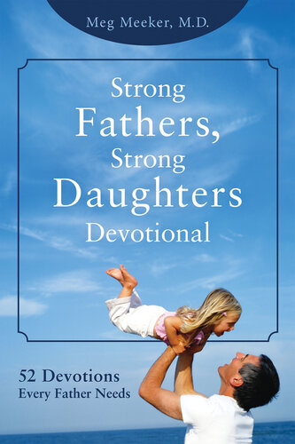 Strong Fathers, Strong Daughters Devotional: 52 Devotions Every Father Needs