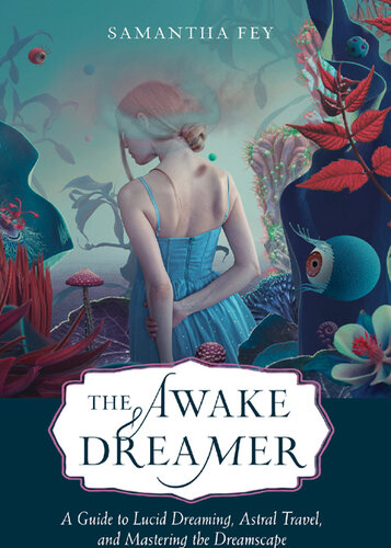 The Awake Dreamer: A Guide to Lucid Dreaming, Astral Travel, and Mastering the Dreamscape