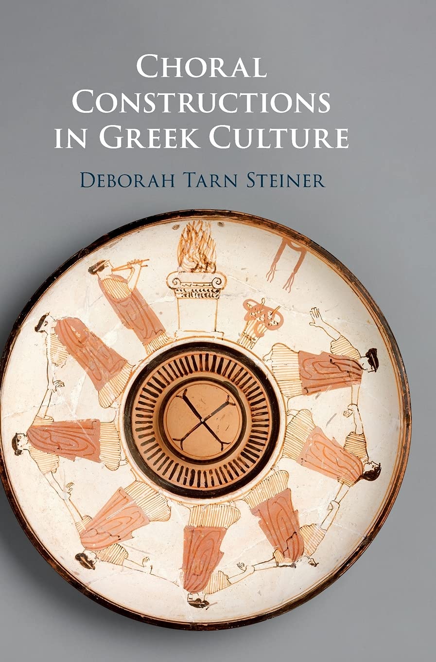 Choral Constructions in Greek Culture: The Idea of the Chorus in the Poetry, Art and Social Practices of the Archaic and Early Classical Period