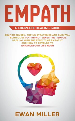 Empath – a Complete Healing Guide: Self-Discovery, Coping Strategies, Survival Techniques for Highly Sensitive People. Dealing with the Effects of Empathy and how to develop to Enhance Your Life NOW!