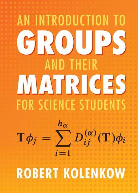 An Introduction to Groups and their Matrices for Science Students (Instructor Solution Manual, Solutions)