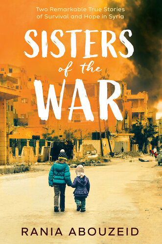 Sisters of the War: Two Remarkable True Stories of Survival and Hope in Syria