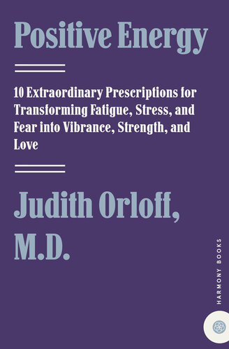 Positive Energy: 10 Extraordinary Prescriptions for Transforming Fatigue, Stress, and Fear Into Vibrance, Strength, and Love