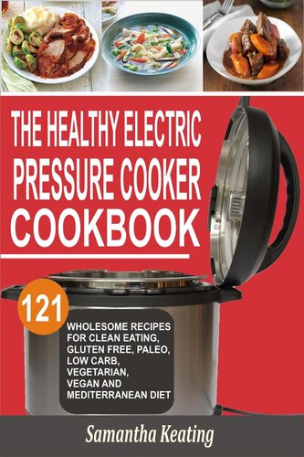 The Healthy Electric Pressure Cooker Cookbook: 121 Wholesome Recipes For Clean eating, Gluten free, Paleo, Low carb, Vegetarian, Vegan And Mediterranean diet
