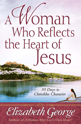 A Woman Who Reflects the Heart of Jesus: 30 Days to Christlike Character