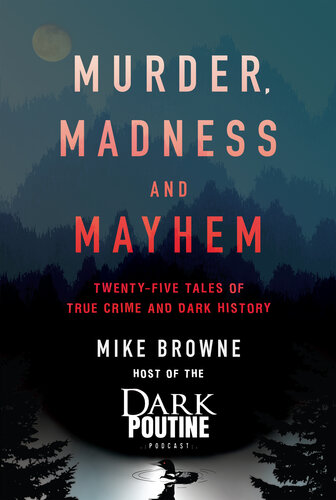 Murder, Madness and Mayhem: Twenty-Five Tales of True Crime and Dark History