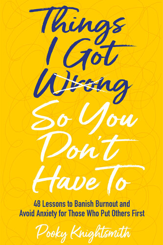 Things I Got Wrong So You Don't Have To: 48 Lessons to Banish Burnout and Avoid Anxiety for Those Who Put Others First