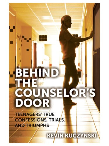 Behind the Counselor's Door: Teenagers' True Confessions, Trials, and Triumphs