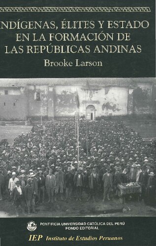 Indígenas, élites y estado en la formación de las repúblicas andinas, 1850-1910