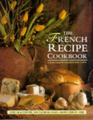 The French Recipe Cookbook: Over 200 Authentic and Inspiring Dishes, Shown Step-by-Step