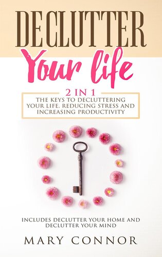 Declutter Your Life: 2 in 1: The Keys To Decluttering Your Life, Reducing Stress And Increasing Productivity: Includes Declutter Your Home and Declutter Your Mind