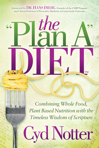 The "Plan A" Diet: Combining Whole Food, Plant Based Nutrition with the Timeless Wisdom of Scripture
