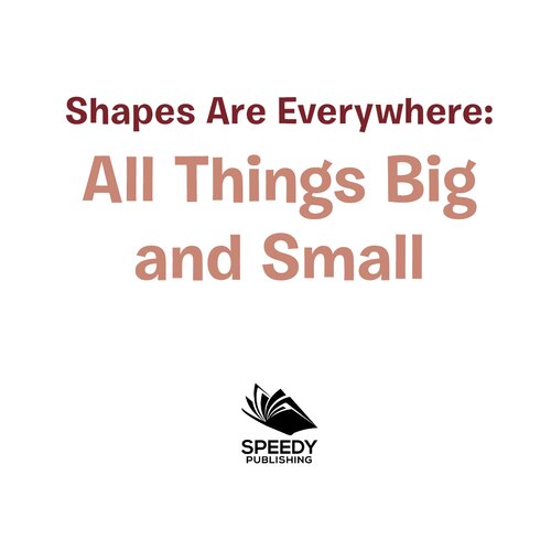 Shapes Are Everywhere - All Things Big and Small: Shapes for Kids & Toddlers Early Learning Books