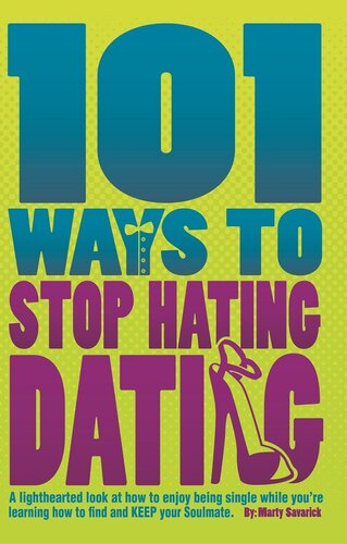101 Ways to Stop Hating Dating: A Lighthearted Look at How to Enjoy Being Single While You're Learning How to Find and KEEP Your Soulmate