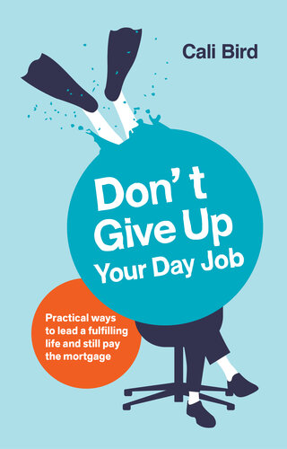 Don't Give Up Your Day Job: Practical Ways to Lead a Fulfilling Life and Still Pay the Mortgage