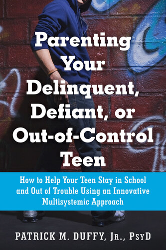 Parenting Your Delinquent, Defiant, or Out-of-Control Teen: How to Help Your Teen Stay in School and Out of Trouble Using an Innovative Multisystemic Approach