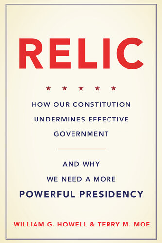Relic: How Our Constitution Undermines Effective Government—and Why We Need a More Powerful Presidency