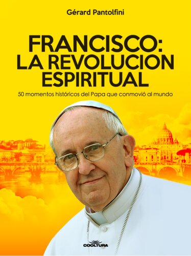 Francisco: La Revolución Espiritual: 50 momentos históricos del Papa que conmovió al mundo