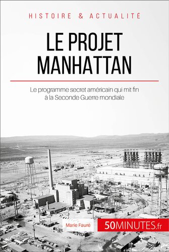 Le projet Manhattan: Le programme secret américain qui mit fin à la Seconde Guerre mondiale
