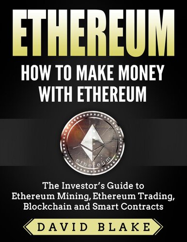 Ethereum: How to Make Money with Ethereum --The Investor's Guide to Ethereum Mining, Ethereum Trading, Blockchain and Smart Contracts