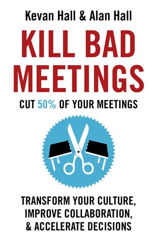 Kill Bad Meetings: Cut 50% of your meetings to transform your culture, improve collaboration, and accelerate decisions