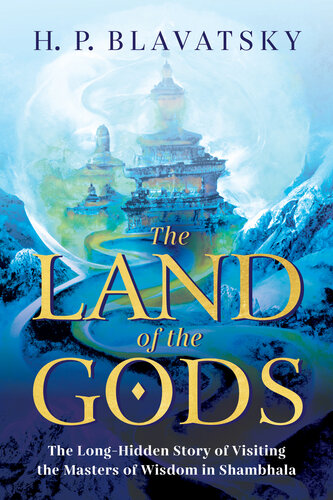 The Land of the Gods: The Long-Hidden Story of Visiting the Masters of Wisdom in Shambhala (Sacred Wisdom Revived Book 1)