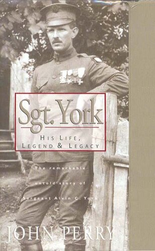 Sgt. York: His Life, Legend & Legacy: The Remarkable Untold Story of Sgt. Alvin C. York