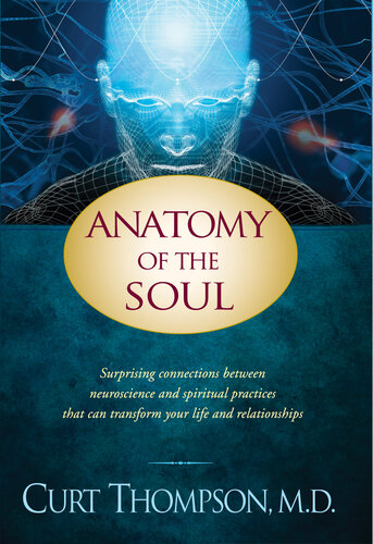 Anatomy of the Soul: Surprising Connections Between Neuroscience and Spiritual Practices that Can Transform Your Life and Relationships