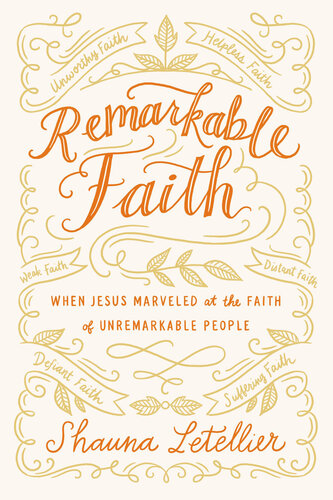 Remarkable Faith: When Jesus Marveled at the Faith of Unremarkable People