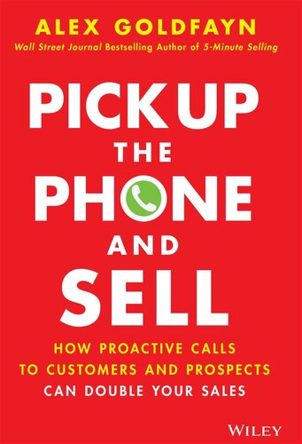 Pick Up The Phone and Sell: How Proactive Calls to Customers and Prospects Can Double Your Sales