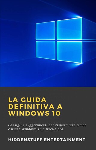 La Guida Definitiva a Windows 10: Consigli e suggerimenti per risparmiare tempo e usare Windows 10 a livello pro