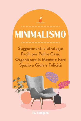Minimalismo: Suggerimenti e strategie facili per pulire casa, organizzare la mente e fare spazio a gioia e felicità
