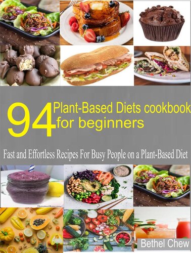 94 Plant-Based Diets Cookbook for Beginner: Fast and Effortless Recipes for Busy People on a Plant-Based Diet