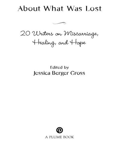 About What Was Lost: Twenty Writers on Miscarriage, Healing, and Hope