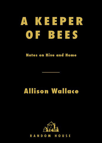 A Keeper of Bees: Notes on Hive and Home