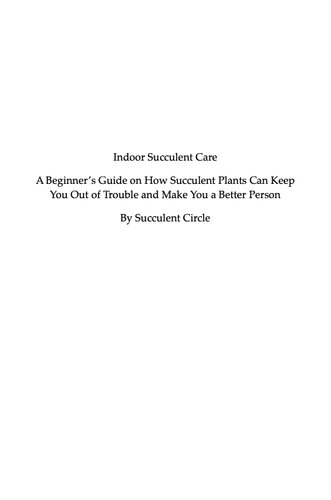 Indoor Succulent Care: A Beginner's Guide on How Succulent Plants Can Keep You Out of Trouble and Make You a Better Person