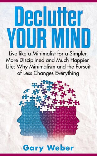 Declutter Your Mind: Live like a Minimalist for a Simpler, More Disciplined and Much Happier Life: Why Minimalism and the Pursuit of Less Changes Everything
