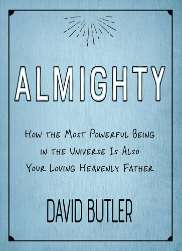 Almighty: How the Most Powerful Being in the Universe Is Also Your Heavenly Father