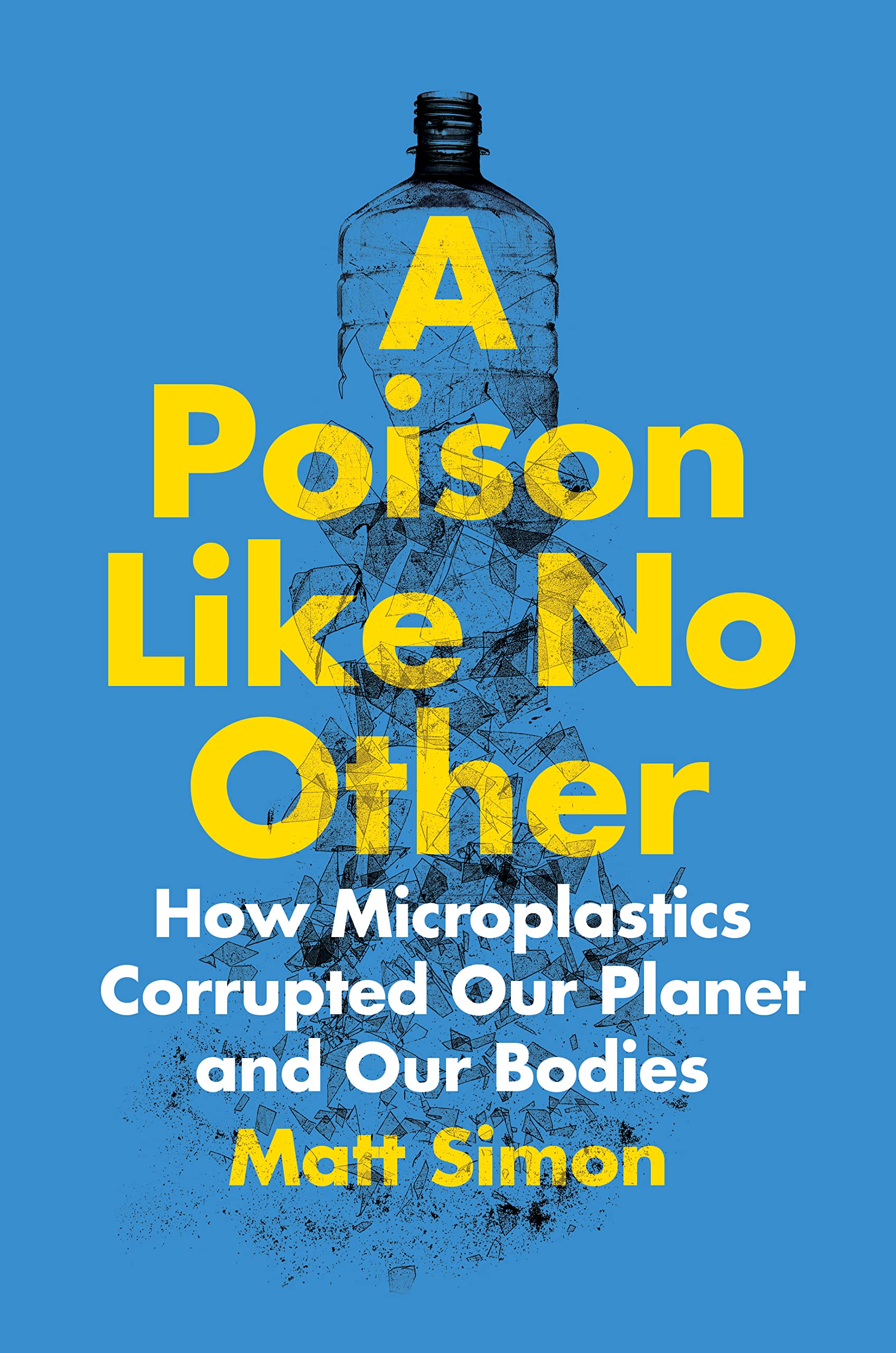 A Poison Like No Other: How Microplastics Corrupted Our Planet and Our Bodies