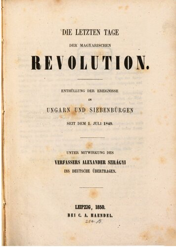 Die letzten Tage der magyarischen Revolution : Enthüllung der Ereignisse in Ungarn und Siebenbürgen seit dem 1. Juli1849