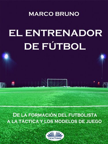 El entrenador de fútbol: De la formación del futbolista a la táctica y los modelos de juego