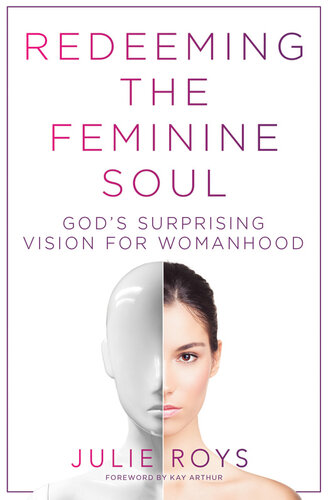 Redeeming the Feminine Soul: God's Surprising Vision for Womanhood