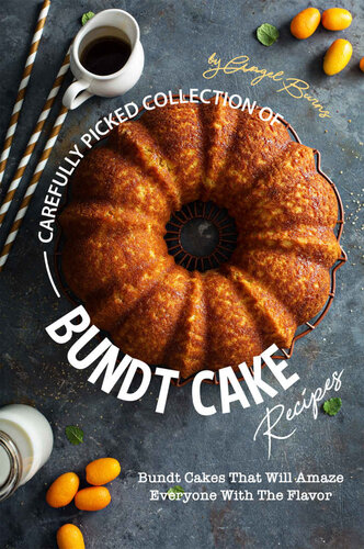 Carefully Picked Collection of Bundt Cake Recipes: Bundt Cakes That Will Amaze Everyone with The Flavor