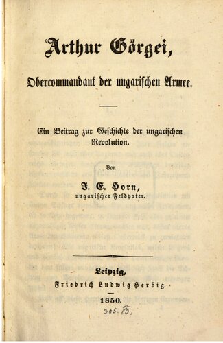 Arthur Görgei, Oberkommandant der ungarischen Armee : Ein Beitrag zur Geschichte der ungarischen Revolution