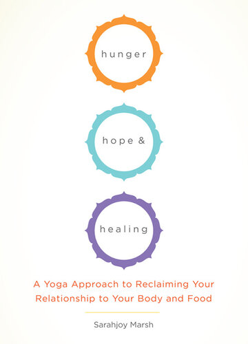 Hunger, Hope, and Healing: A Yoga Approach to Reclaiming Your Relationship to Your Body and Food