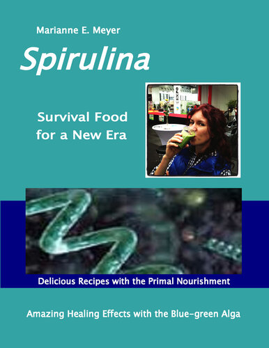SPIRULINA Survival Food for a New Era: Amazing Healing Success with the Blue-green Algae-- Delicious Recipes with the Primal Nourishment
