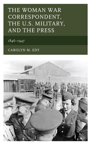 The Woman War Correspondent, the U.S. Military, and the Press: 1846–1947